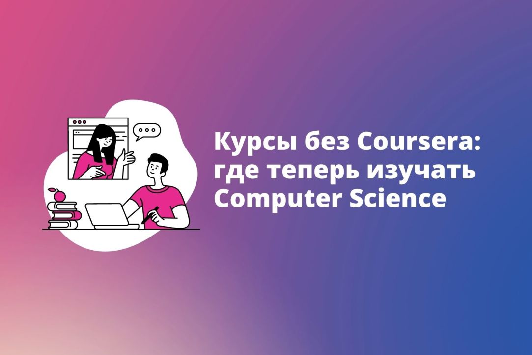 Курсы без Coursera: где теперь изучать Computer Science